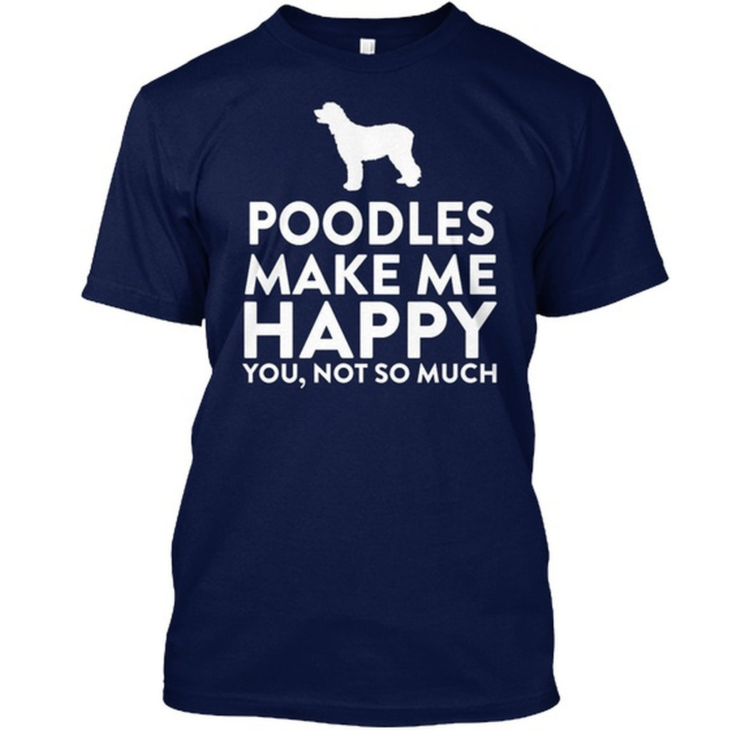 Poodles Make Me Happy Not You Hanes Tagless Tee T-Shirt - Happy Tails